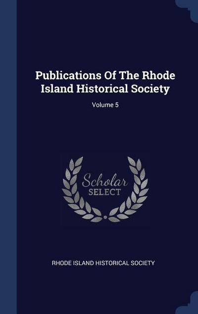 Publications Of The Rhode Island Historical Society; Volume 5
