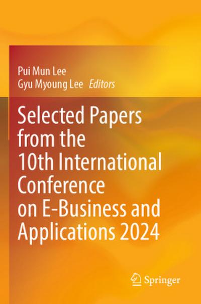 Selected Papers from the 10th International Conference on E-Business and Applications 2024