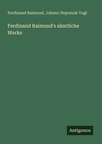 Ferdinand Raimund’s sämtliche Werke