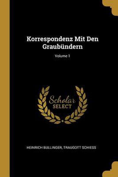 Korrespondenz Mit Den Graubündern; Volume 1