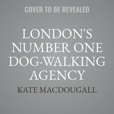 London’s Number One Dog-Walking Agency Lib/E: A Memoir