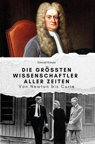 Die größten Wissenschaftler aller Zeiten - Das perfekte Geschenk für Männer und Frauen zu Weihnachten und Geburtstag
