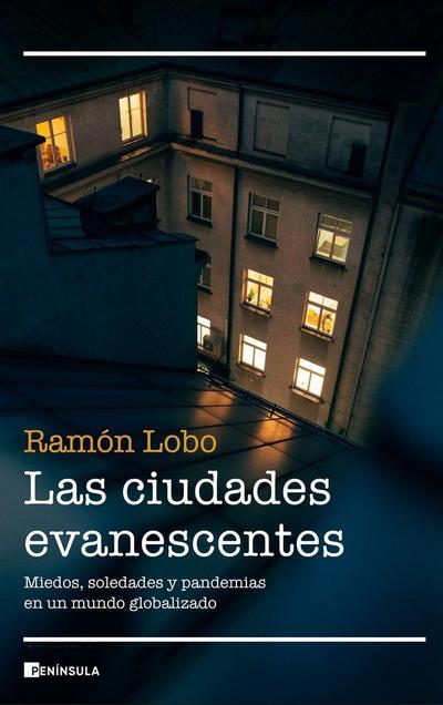 Las ciudades evanescentes : miedos, soledades y pandemias en un mundo globalizado