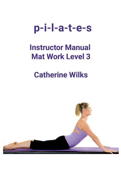 p-i-l-a-t-e-s Instructor Manual Mat Work Level 3