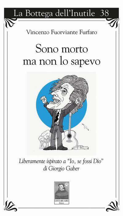Sono morto ma non lo sapevo. Liberamente ispirato a ’Io, se fossi Dio’ di Giorgio Gaber