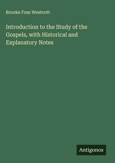 Introduction to the Study of the Gospels, with Historical and Explanatory Notes