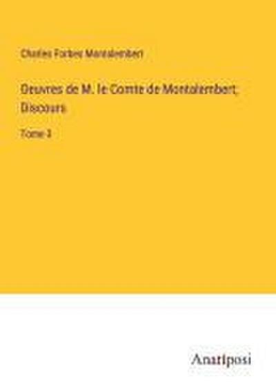 Oeuvres de M. le Comte de Montalembert; Discours