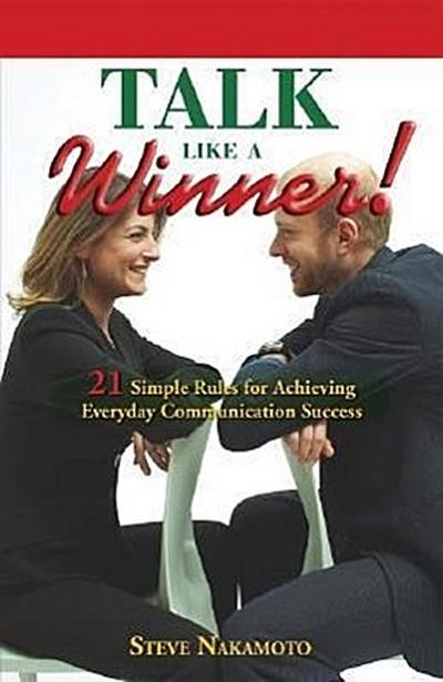 Talk Like a Winner!: 21 Simple Rules for Achieving Everyday Communication Success