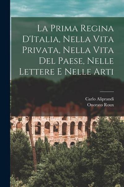 La Prima Regina D’Italia, Nella Vita Privata, Nella Vita Del Paese, Nelle Lettere e Nelle Arti