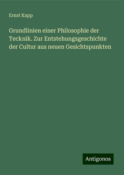 Kapp, E: Grundlinien einer Philosophie der Tecknik. Zur Ents