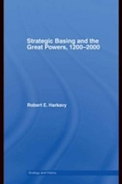 Strategic Basing and the Great Powers, 1200-2000