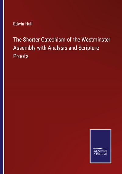 The Shorter Catechism of the Westminster Assembly with Analysis and Scripture Proofs