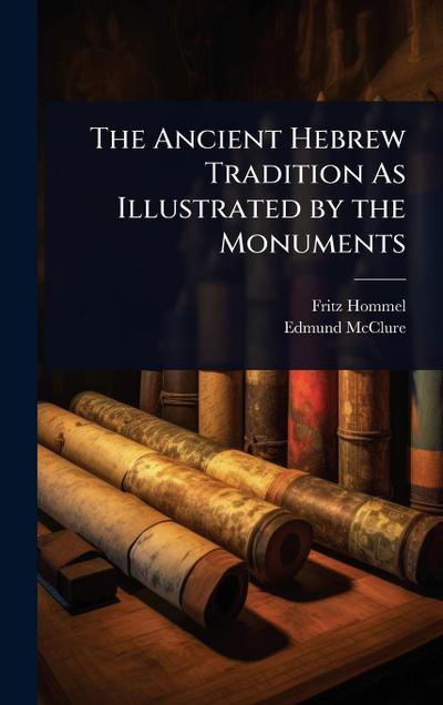 The Ancient Hebrew Tradition As Illustrated by the Monuments