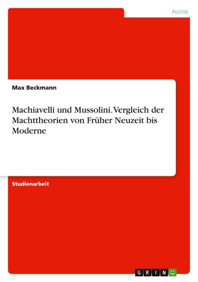 Machiavelli und Mussolini. Vergleich der Machttheorien von Früher Neuzeit bis Moderne