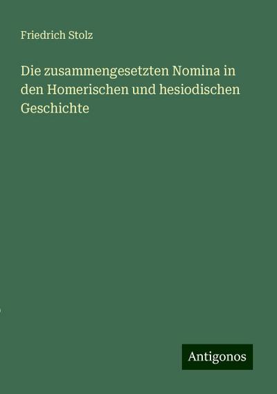 Stolz, F: Die zusammengesetzten Nomina in den Homerischen un