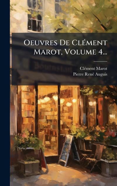 Oeuvres De ClÃ(c)ment Marot, Volume 4...