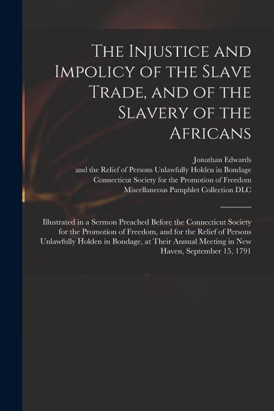 The Injustice and Impolicy of the Slave Trade, and of the Slavery of the Africans: Illustrated in a Sermon Preached Before the Connecticut Society for