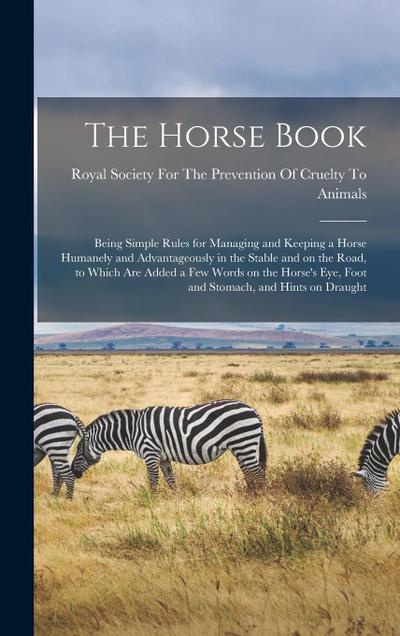 The Horse Book: Being Simple Rules for Managing and Keeping a Horse Humanely and Advantageously in the Stable and on the Road, to Whic