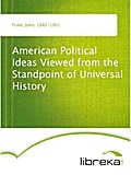 American Political Ideas Viewed from the Standpoint of Universal History - John Fiske