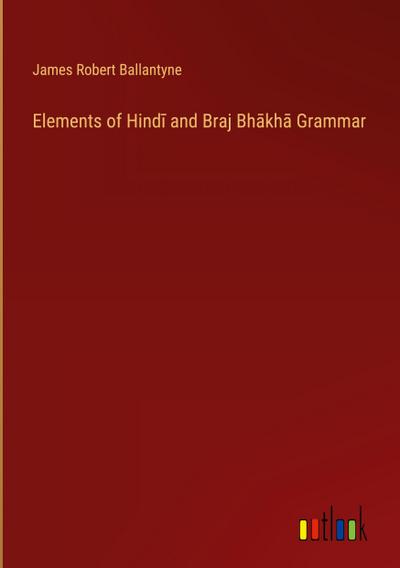 Elements of Hind¿ and Braj Bh¿kh¿ Grammar