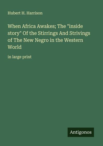 When Africa Awakes; The "inside story" Of the Stirrings And Strivings of The New Negro in the Western World