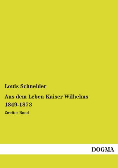 Aus dem Leben Kaiser Wilhelms 1849-1873
