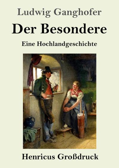 Der Besondere (Groï¿½druck): Eine Hochlandgeschichte Ludwig Ganghofer Author