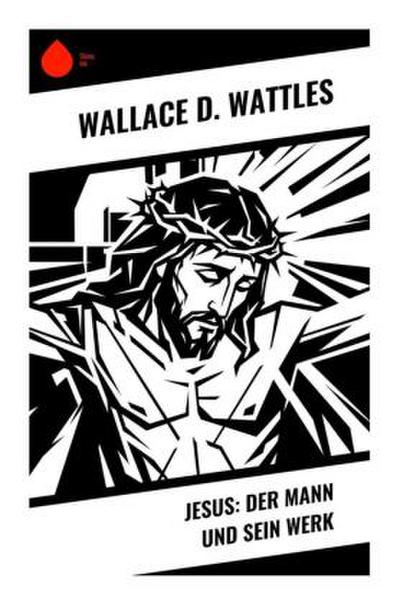 Jesus: Der Mann und sein Werk