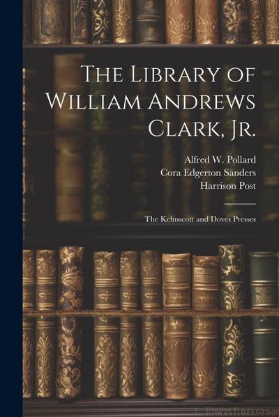The Library of William Andrews Clark, Jr.: The Kelmscott and Doves Presses