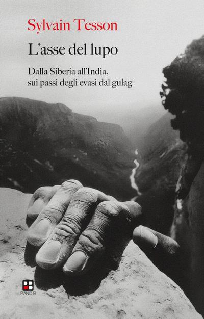 L’ asse del lupo. Dalla Siberia all’India sui passi degli evasi dal gulag