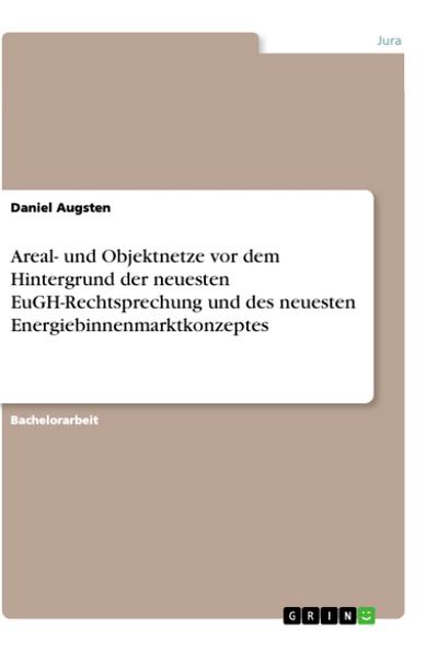 Areal- und Objektnetze vor dem Hintergrund der neuesten EuGH-Rechtsprechung und des neuesten Energiebinnenmarktkonzeptes - Daniel Augsten