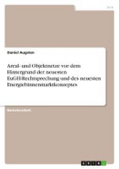 Areal- und Objektnetze vor dem Hintergrund der neuesten EuGH-Rechtsprechung und des neuesten Energiebinnenmarktkonzeptes - Daniel Augsten