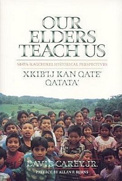 Our Elders Teach Us: Maya-Kaqchikel Historical Perspectives