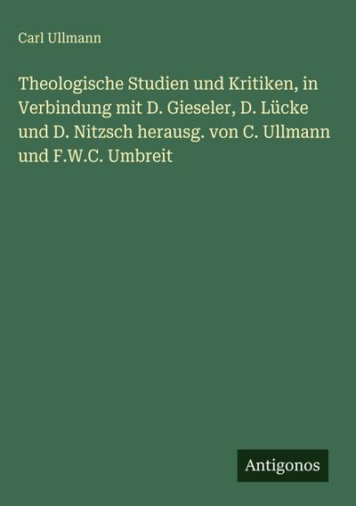 Theologische Studien und Kritiken, in Verbindung mit D. Gieseler, D. Lücke und D. Nitzsch herausg. von C. Ullmann und F.W.C. Umbreit