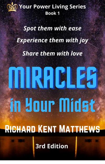 Miracles in Your Midst - 3rd Edition - Spot Them with Ease, Experience  Them with Joy, Share Them with Love