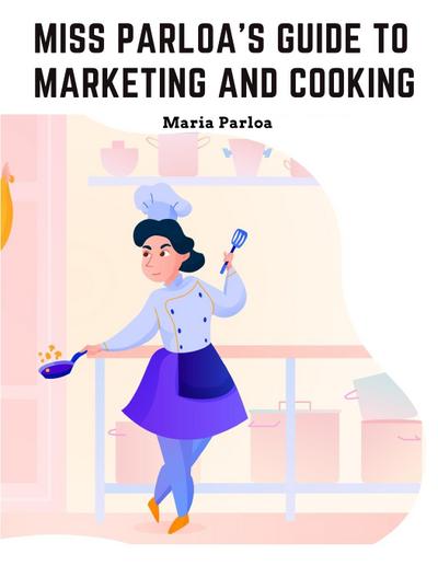 Maria Parloa: Miss Parloa’s Guide to Marketing and Cooking