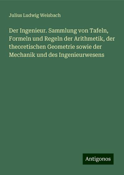 Weisbach, J: Ingenieur. Sammlung von Tafeln, Formeln und Reg
