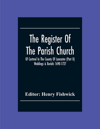 The Register Of The Parish Church Of Cartmel In The County Of Lancaster (Part Ii) Weddings & Burials 1690-1727