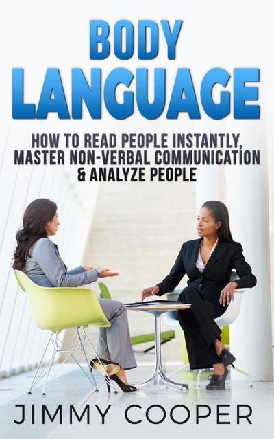 Body Language: How to Read People Instantly, Master Non-Verbal Communication & Analyze People (Analyze People and Body Language, #1)
