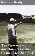 The Farmer Boy, and How He Became Commander-In-Chi