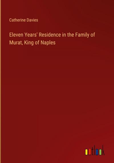 Eleven Years’ Residence in the Family of Murat, King of Naples