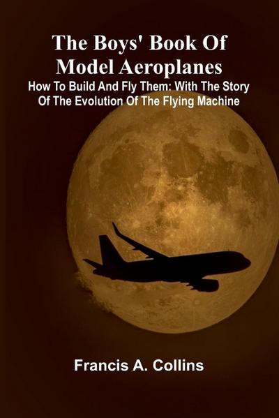 The Boys’ Book Of Model Aeroplanes; How To Build And Fly Them