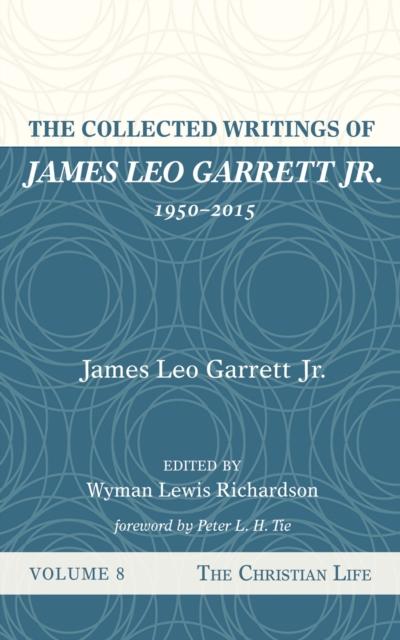 The Collected Writings of James Leo Garrett Jr., 1950–2015: Volume Eight