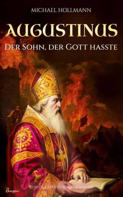 Augustinus: Der Sohn, der Gott hasste - Vom Lebemann und Sektenfanatiker zum großen Heiligen und Kirchenlehrer