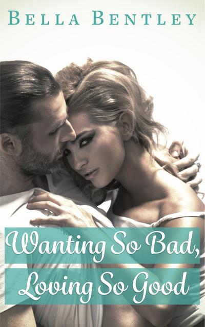 Wanting So Bad, Loving So Good