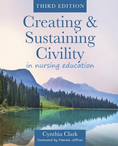Creating & Sustaining Civility in Nursing Education, Third Edition