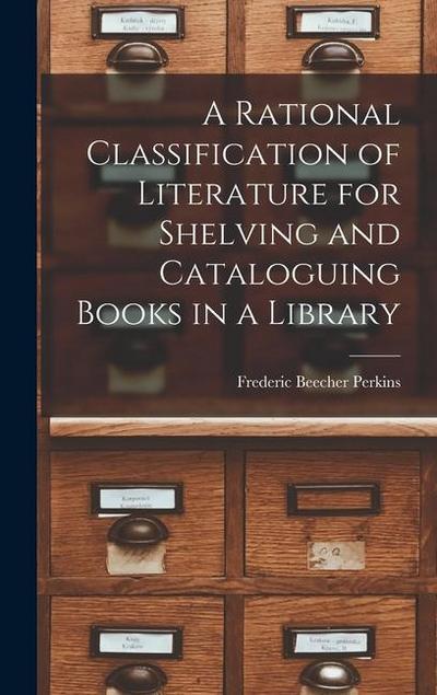 A Rational Classification of Literature for Shelving and Cataloguing Books in a Library