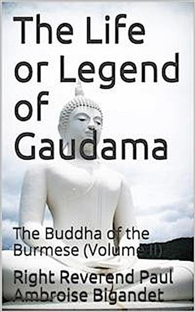 The Life or Legend of Gaudama / The Buddha of the Burmese (Volume II)
