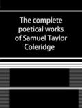The Complete Poetical Works of Samuel Taylor Coleridge