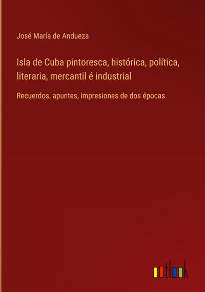 Isla de Cuba pintoresca, histórica, política, literaria, mercantil é industrial
